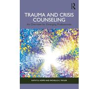 Trauma and Crisis Counseling: An Overview for Emerging Professionals