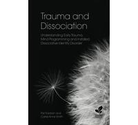 Trauma and Dissociation: Understanding Early Trauma, Mind Programming and Installed Dissociative Identity Disorder
