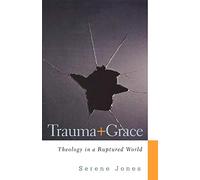 Trauma and Grace: Theology in a Ruptured World