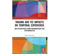 Trauma and Its Impacts on Temporal Experience – New Perspectives from Phenomenology & Psychoanalysis