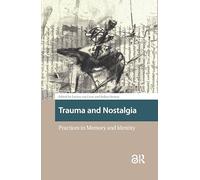 Trauma and Nostalgia: Practices in Memory and Identity (Heritage and Memory Studies)