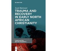 Trauma and Recovery in Early North African Christianity: 1 (Christianities Before Modernity, 1)