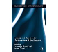 Trauma and Romance in Contemporary British Literature (Routledge Studies in Contemporary Literature)