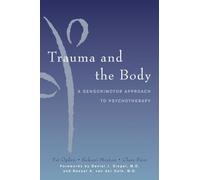 Trauma and the Body: A Sensorimotor Approach to Psychotherapy (Norton Series on Interpersonal Neurobiology): 0