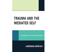 Trauma and the Mediated Self: Contemporary Life Writing Across Media
