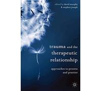 Trauma and the Therapeutic Relationship: Approaches to Process and Practice