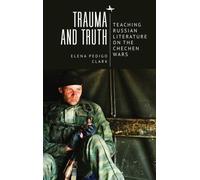 Trauma and Truth : Teaching Russian Literature on the Chechen Wars