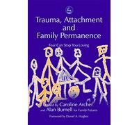 Trauma, Attachment and Family Permanence: Fear Can Stop You Loving