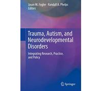 Trauma, Autism, and Neurodevelopmental Disorders: Integrating Research, Practice, and Policy