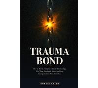 Trauma Bond: How to Break Free from a Toxic Relationship, Heal from Narcissistic Abuse, and Stop Loving Someone Who Hurts You