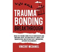 Trauma Bonding Breakthrough: Break the Trauma-Bond Cycle of Narcissistic and Emotional Abuse, Reclaim Your Self-Worth, Stop Manipulation, and ... Relationships and Trauma Bonding Recovery)