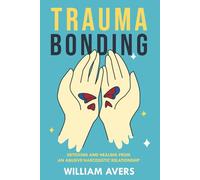 Trauma Bonding : Detoxing and Healing From an Abusive Narcissistic Relationship