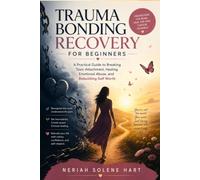 Trauma Bonding Recovery for Beginners: A Practical Guide to Breaking Toxic Attachment, Healing Emotional Abuse, and Rebuilding Self Worth