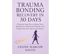 Trauma Bonding Recovery in 30 Days: A Step-by-Step Plan to Break Toxic Attachment, Rebuild Self-Worth, and Finally Heal from Narcissistic Abuse