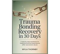 Trauma Bonding Recovery in 30 Days: A Step by Step Workbook for Healing Emotional Dependence After Narcissistic Abuse