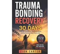 Trauma Bonding Recovery in 30 Days: Break Toxic Attachments, Rebuild Self-Worth, and Heal Emotional Abuse Step by Step