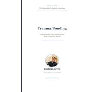Trauma Bonding: Understanding and Breaking Free from Traumatic Bonds: The Complete Clinical Guide to Recognizing, Understanding, and Dismantling Toxic Attachment