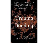 Trauma Bonding: Understanding and Overcoming the Traumatic Bond in a Narcissistic Relationship
