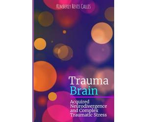 Trauma Brain: Acquired Neurodivergence and Complex Traumatic Stress