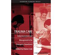 Trauma Care: Initial Assessment and Management in the Emergency Department (Essential Clinical Skills for Nurses)