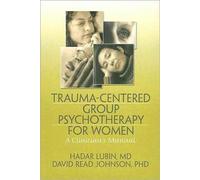 Trauma-Centered Group Psychotherapy for Women : A Clinician's Manual