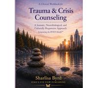 Trauma & Crisis Counseling: A Clinical Workbook for Somatic, Neurobiological, and Culturally Responsive Approach Integrating the BYRD Model™