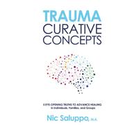 Trauma: Curative Concepts: 5 Eye-Opening Truths to Advance Healing in Individuals, Families, & Groups (Mental & Emotional Wellness)
