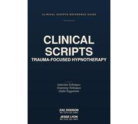 Trauma-Focused Hypnotherapy: Clinical Scripts Reference Guide: Induction, Deepening, and Useful Suggestions in Permissive Hypnotic Language
