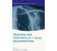 Trauma for the FRCS (Tr + Orth) Examination (Oxford Higher Specialty Training Higher Revision)