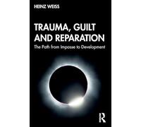 Trauma, Guilt and Reparation: The Path from Impasse to Development – Routledge