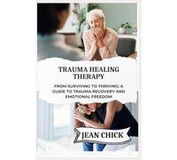 TRAUMA HEALING THERAPY: From Surviving to Thriving: A Guide to Trauma Recovery and Emotional Freedom