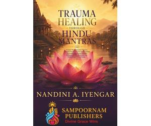 Trauma Healing Through Hindu Mantras: Ancient Hindu Sanskrit Mantras, Spiritual Practices & Inner Transformation for Healing Emotional Wounds, ... Divine Energy: 2 (Hindu Mantras Book Series)