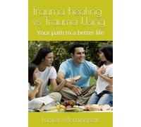 Trauma healing vs Trauma Using: Your path to a better life