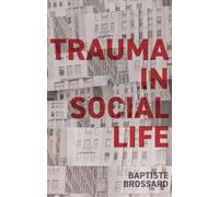 Trauma in Social Life : A Sociology of the Traumatic Imagination