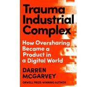 Trauma Industrial Complex : How Oversharing Became a Product in a Digital World