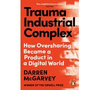 Trauma Industrial Complex : How Oversharing Became a Product in a Digital World