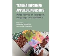 Trauma-Informed Applied Linguistics: Perspectives on Migration, Language and Resilience