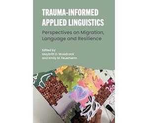 Trauma-Informed Applied Linguistics: Perspectives on Migration, Language and Resilience