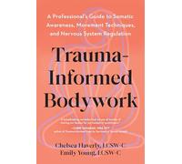 Trauma-Informed Bodywork: A Professional's Guide to Somatic Awareness, Movement Techniques, and Nervous System Regulation: A Movement Professional's ... movement, and nervous system regulation