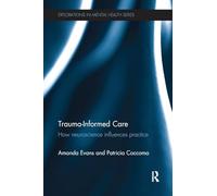 Trauma-Informed Care: How neuroscience influences practice (Explorations in Mental Health)