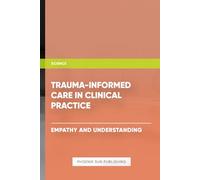 Trauma Informed Care in Clinical Practice Empathy and Understanding