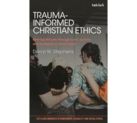 Trauma-Informed Christian Ethics: Bearing Witness through Love, Justice, and Solidarity in Community (T&T Clark Enquiries in Embodiment, Sexuality, and Social Ethics)