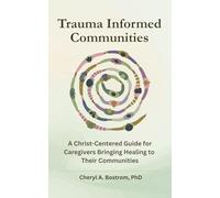 Trauma Informed Communities: A Christ-Centered Guide for Caregivers Bringing Healing to Their Communities