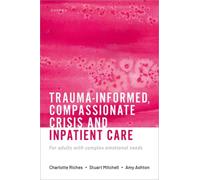 Trauma-informed, Compassionate Crisis and Inpatient Care : For adults with complex emotional needs