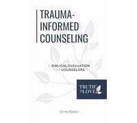 Trauma-Informed Counseling: A Biblical Evaluation for Counselors (Biblical Solutions Series)