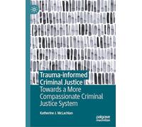 Trauma-informed Criminal Justice: Towards a More Compassionate Criminal Justice System