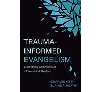 Trauma-Informed Evangelism: Cultivating Communities of Wounded Healers