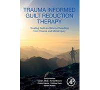 Trauma Informed Guilt Reduction Therapy: Treating Guilt and Shame Resulting from Trauma and Moral Injury