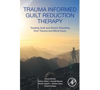 Trauma Informed Guilt Reduction Therapy: Treating Guilt and Shame Resulting from Trauma and Moral Injury