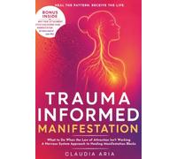 Trauma-Informed Manifestation: What to Do When the Law of Attraction Isn't Working: A Nervous System Approach to Healing Manifestation Blocks